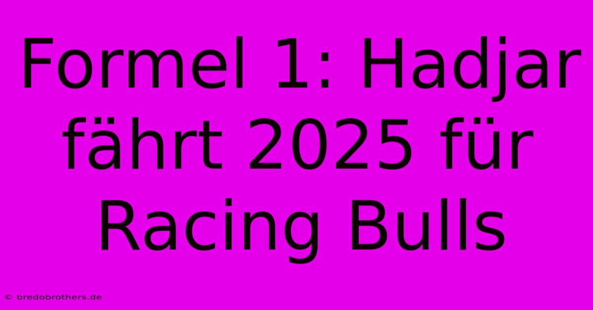 Formel 1: Hadjar Fährt 2025 Für Racing Bulls