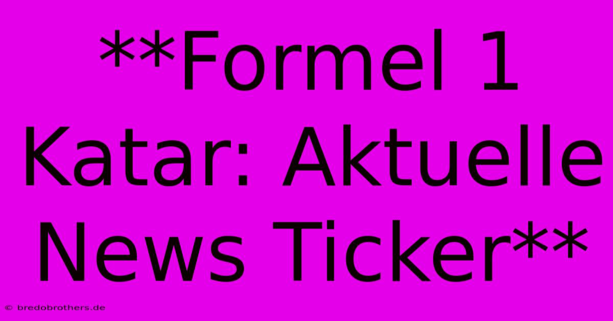 **Formel 1 Katar: Aktuelle News Ticker**