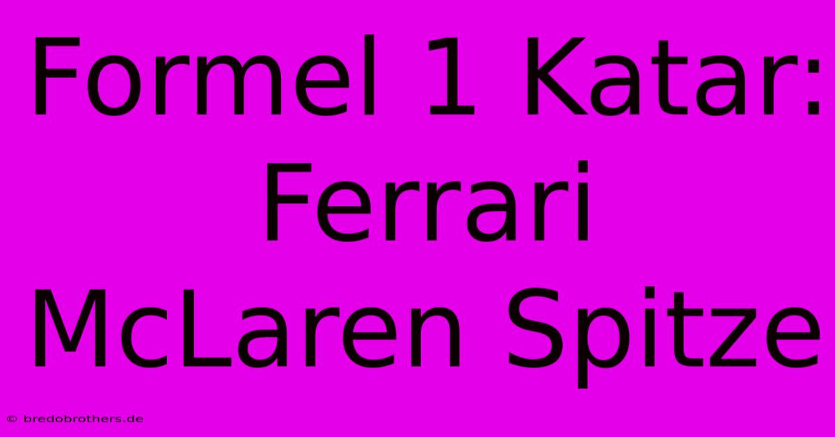 Formel 1 Katar: Ferrari McLaren Spitze