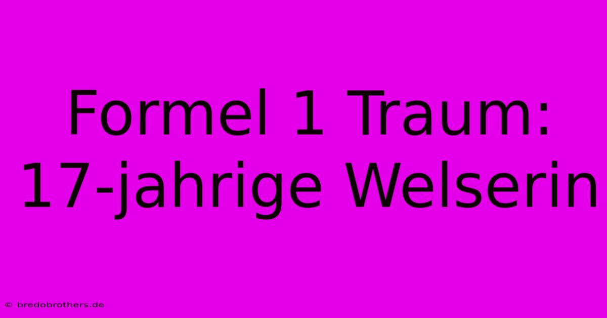 Formel 1 Traum: 17-jahrige Welserin