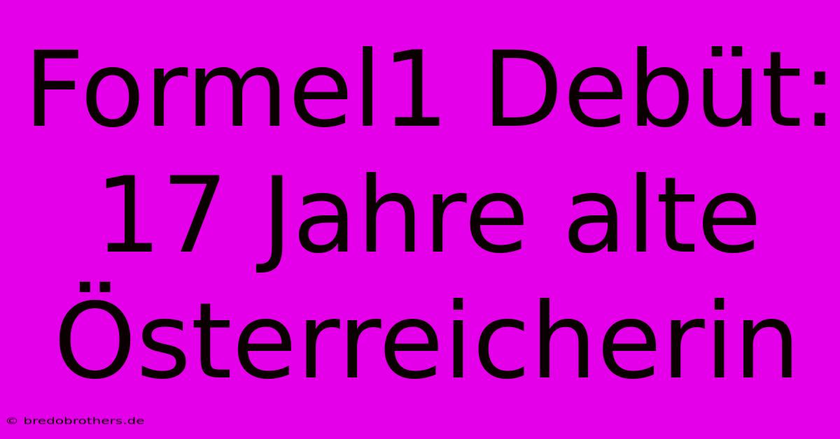 Formel1 Debüt: 17 Jahre Alte Österreicherin