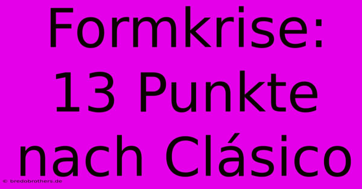 Formkrise: 13 Punkte Nach Clásico