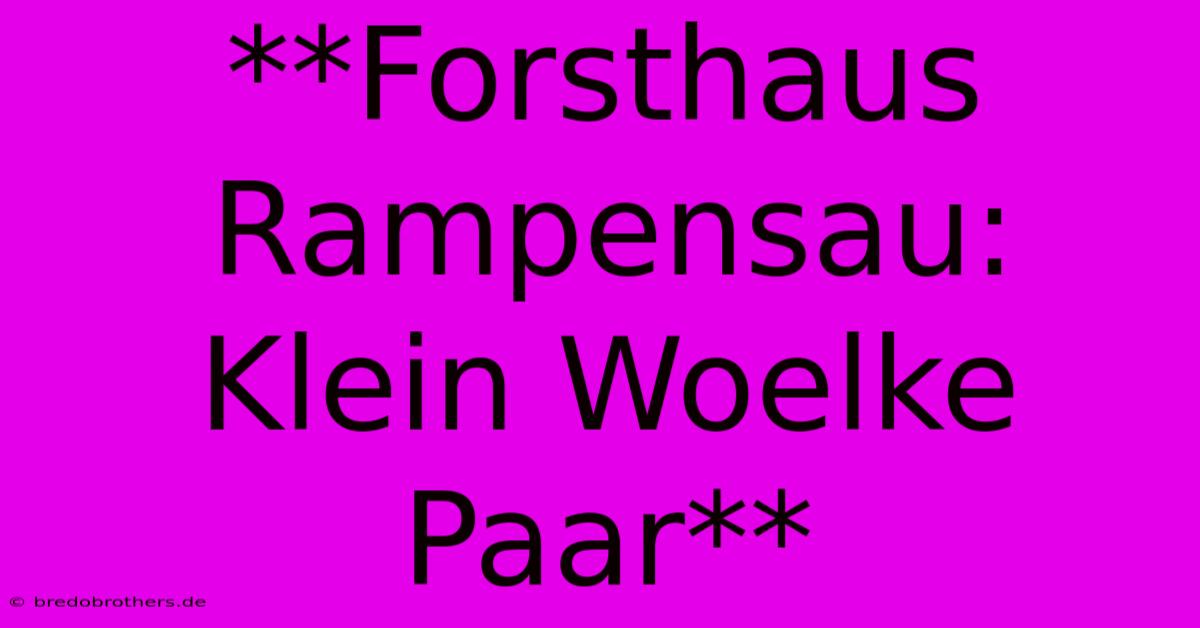 **Forsthaus Rampensau: Klein Woelke Paar**