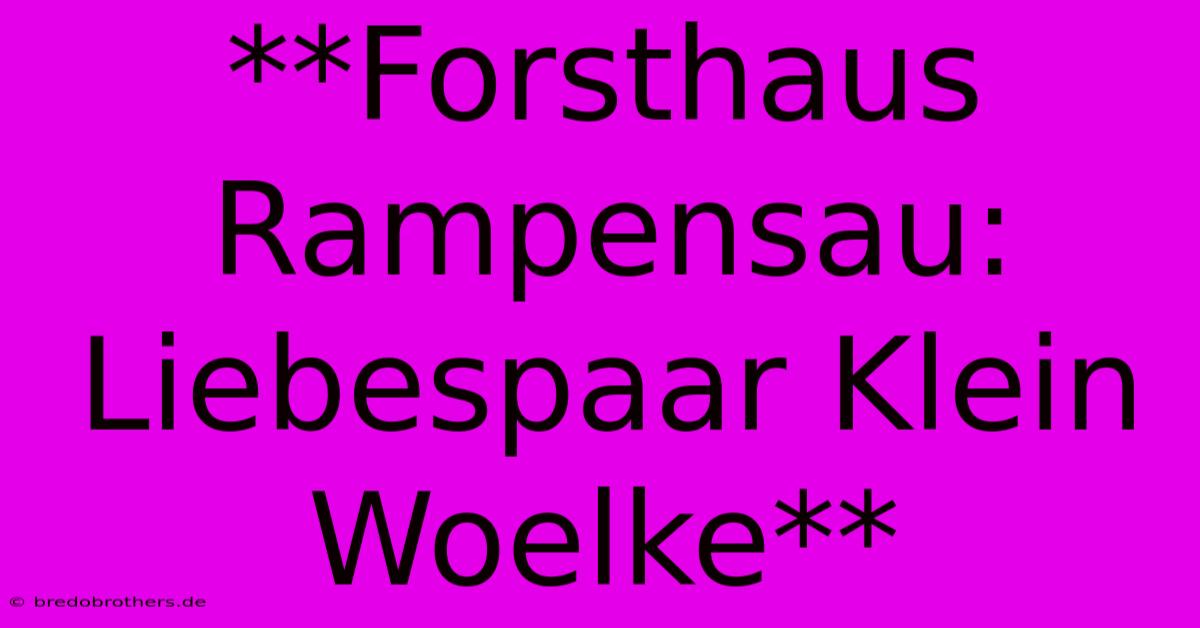 **Forsthaus Rampensau: Liebespaar Klein Woelke**