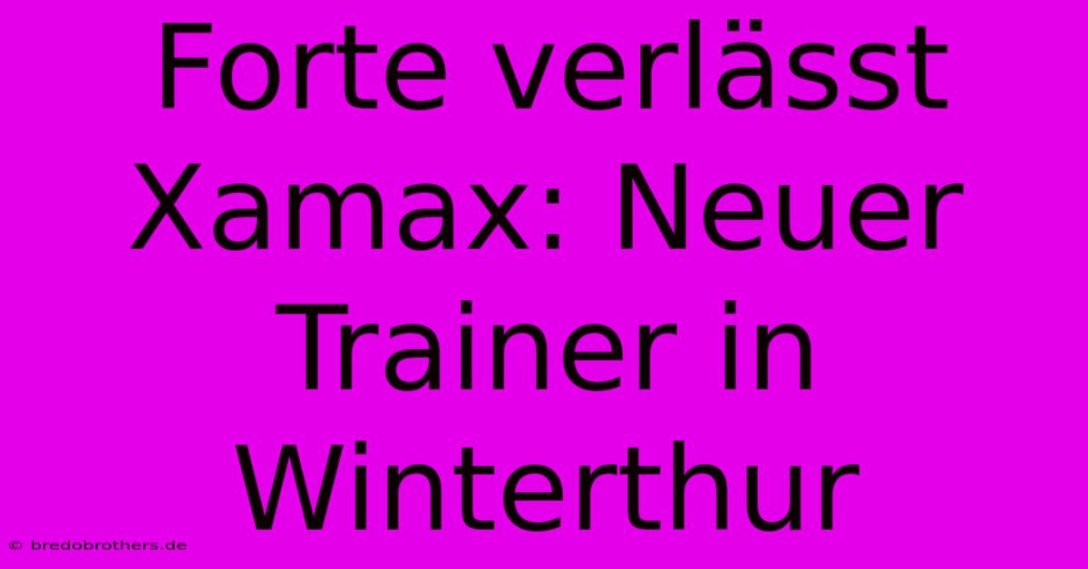 Forte Verlässt Xamax: Neuer Trainer In Winterthur