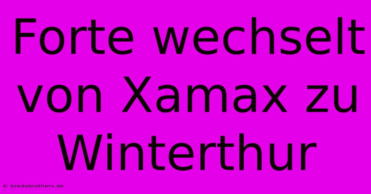 Forte Wechselt Von Xamax Zu Winterthur