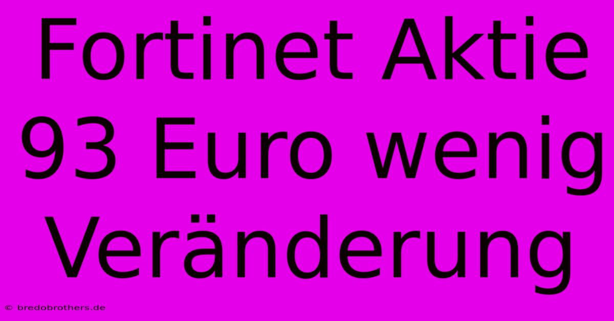 Fortinet Aktie 93 Euro Wenig Veränderung