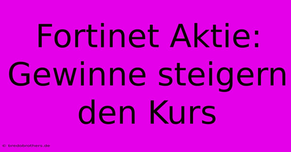 Fortinet Aktie: Gewinne Steigern Den Kurs