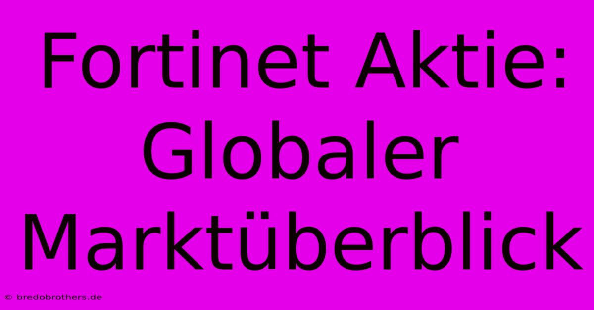 Fortinet Aktie: Globaler Marktüberblick