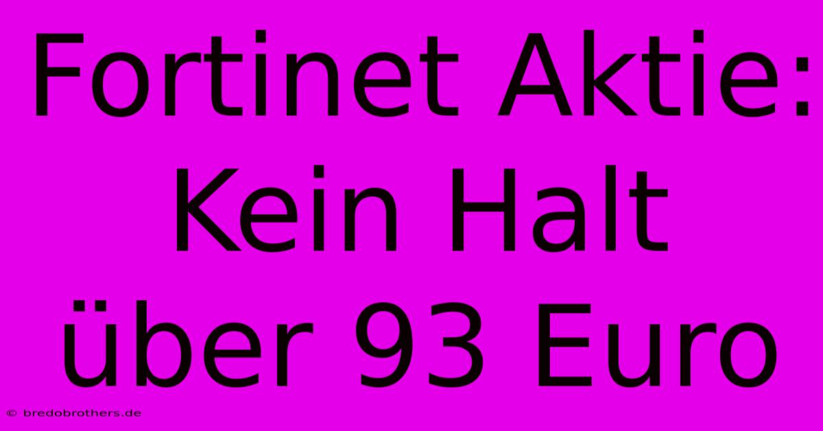 Fortinet Aktie: Kein Halt Über 93 Euro