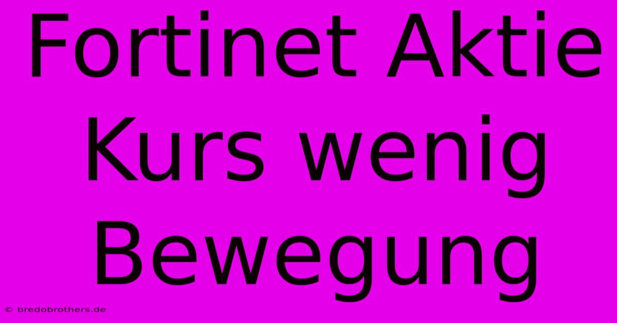 Fortinet Aktie Kurs Wenig Bewegung