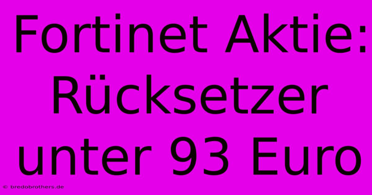 Fortinet Aktie: Rücksetzer Unter 93 Euro