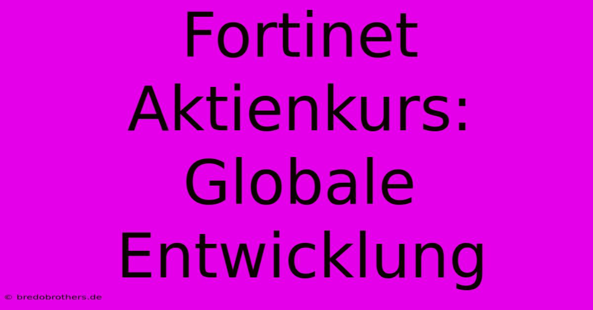 Fortinet Aktienkurs: Globale Entwicklung