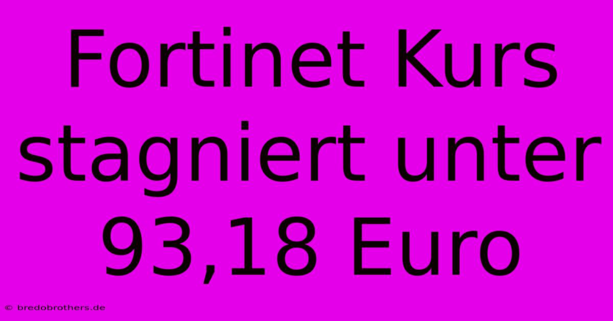 Fortinet Kurs Stagniert Unter 93,18 Euro