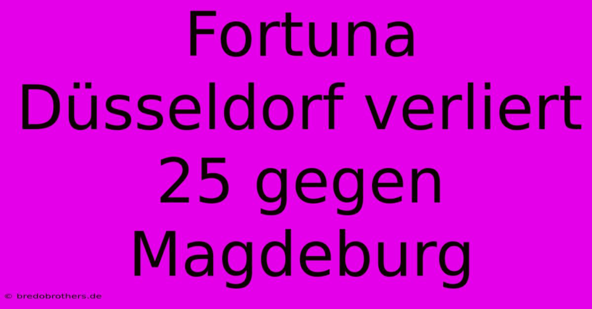 Fortuna Düsseldorf Verliert 25 Gegen Magdeburg