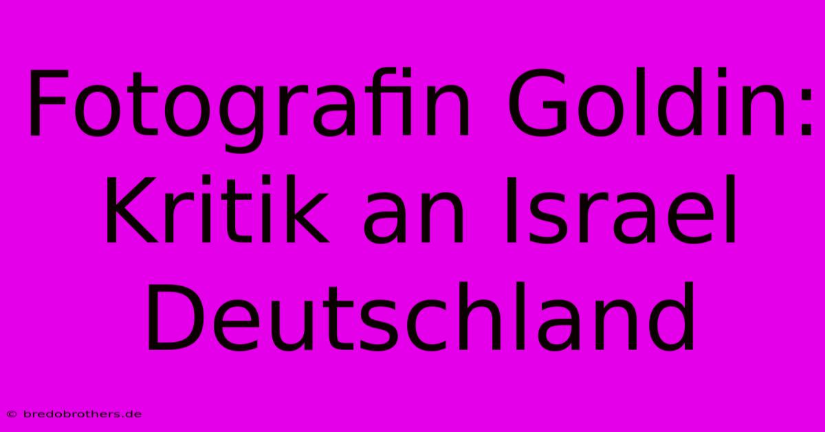 Fotografin Goldin: Kritik An Israel Deutschland