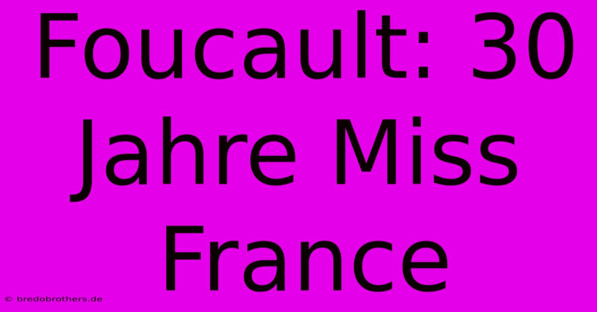 Foucault: 30 Jahre Miss France