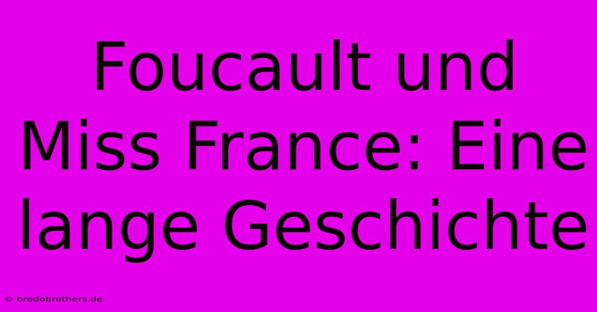 Foucault Und Miss France: Eine Lange Geschichte