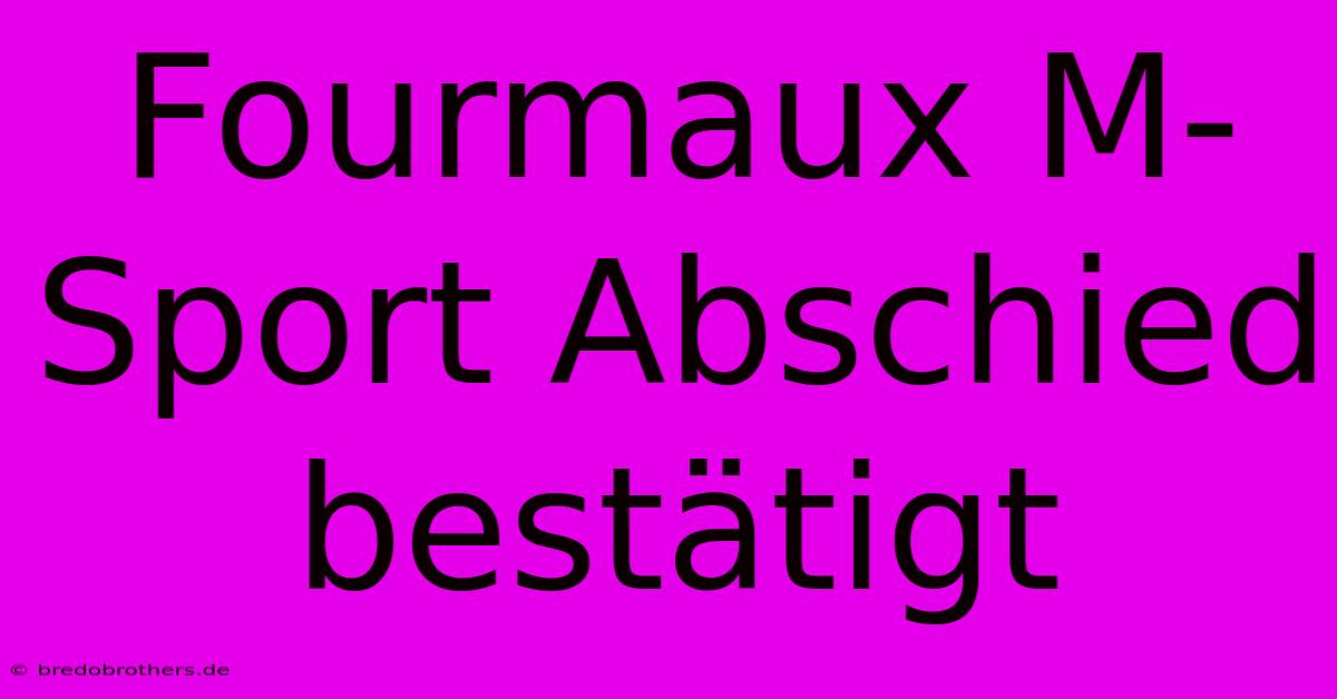 Fourmaux M-Sport Abschied Bestätigt