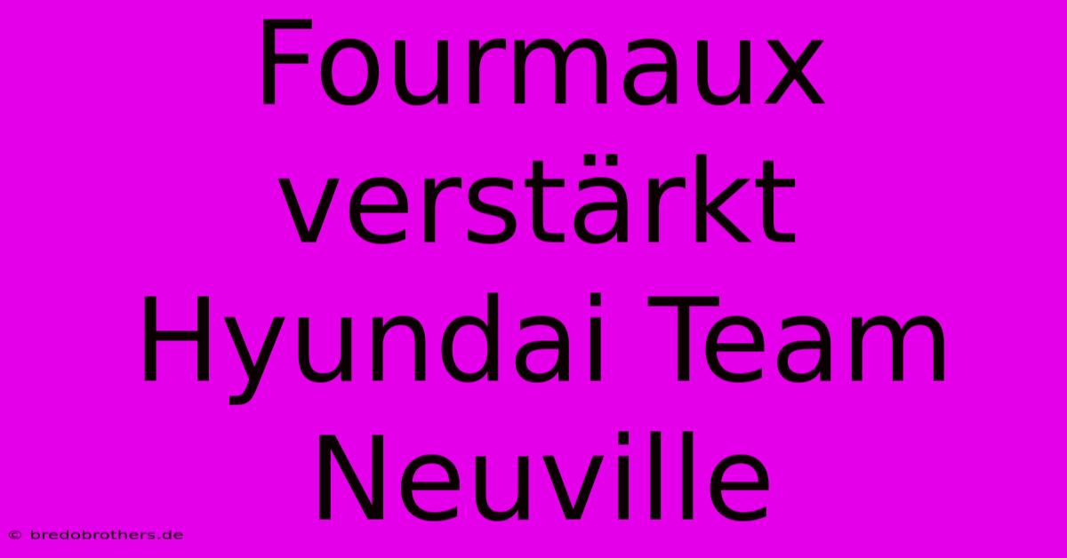 Fourmaux Verstärkt Hyundai Team Neuville