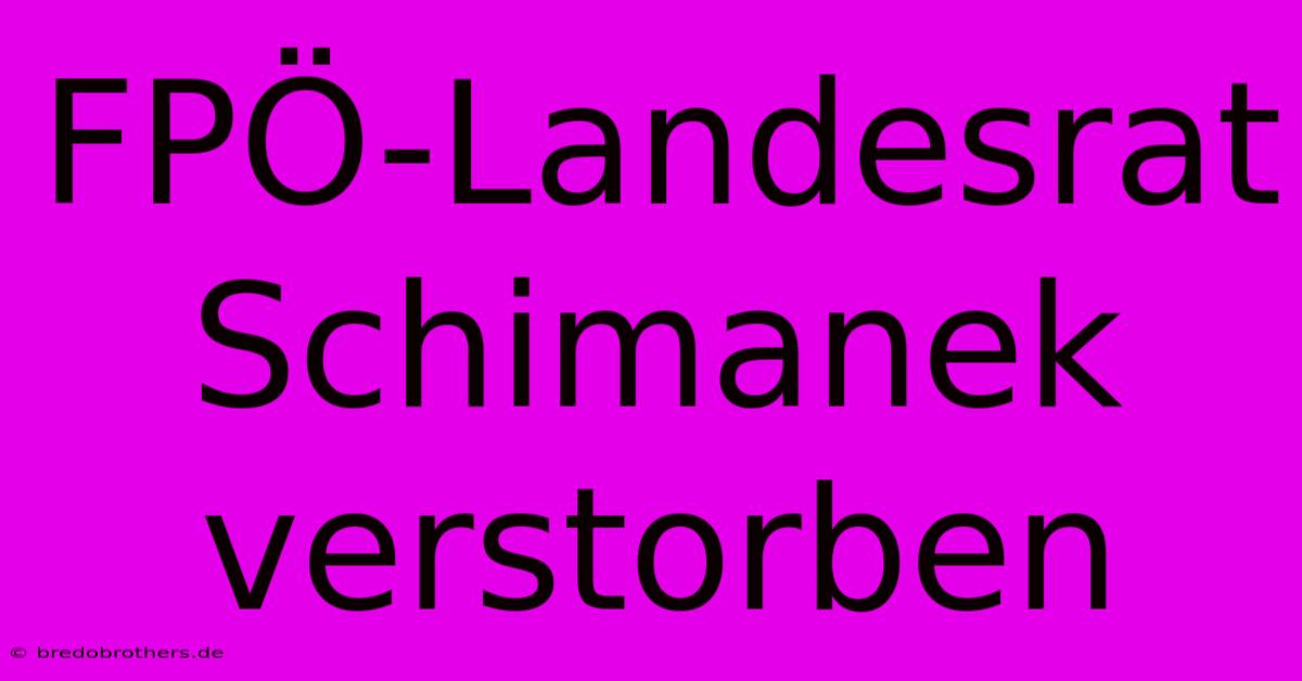 FPÖ-Landesrat Schimanek Verstorben