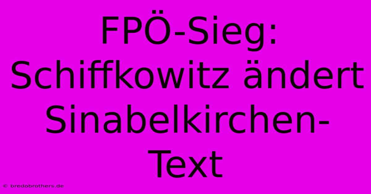 FPÖ-Sieg:  Schiffkowitz Ändert Sinabelkirchen-Text