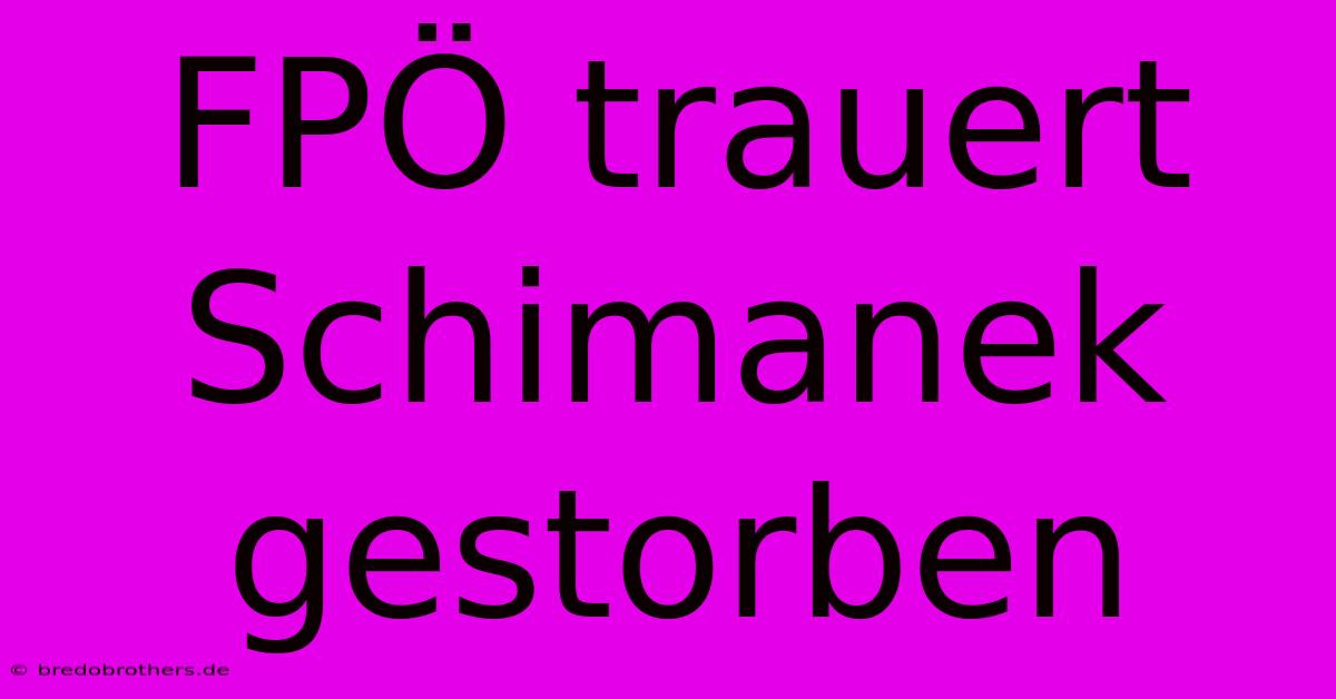 FPÖ Trauert Schimanek Gestorben