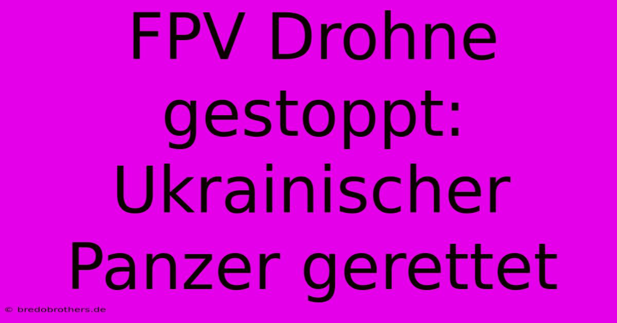 FPV Drohne Gestoppt: Ukrainischer Panzer Gerettet