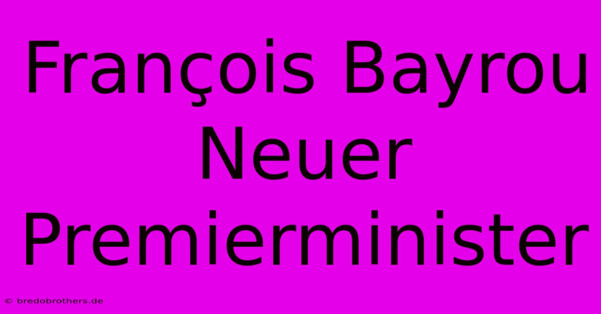 François Bayrou Neuer Premierminister