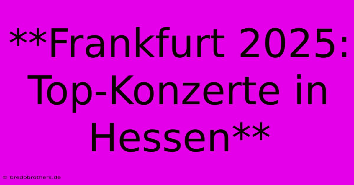 **Frankfurt 2025: Top-Konzerte In Hessen** 