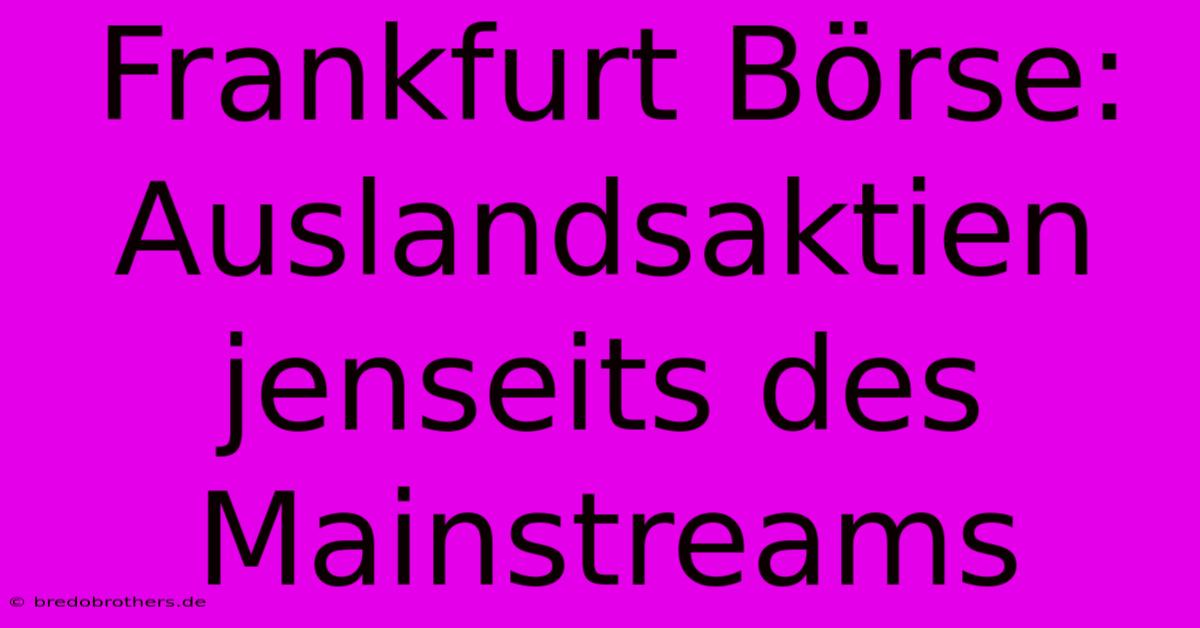 Frankfurt Börse: Auslandsaktien Jenseits Des Mainstreams