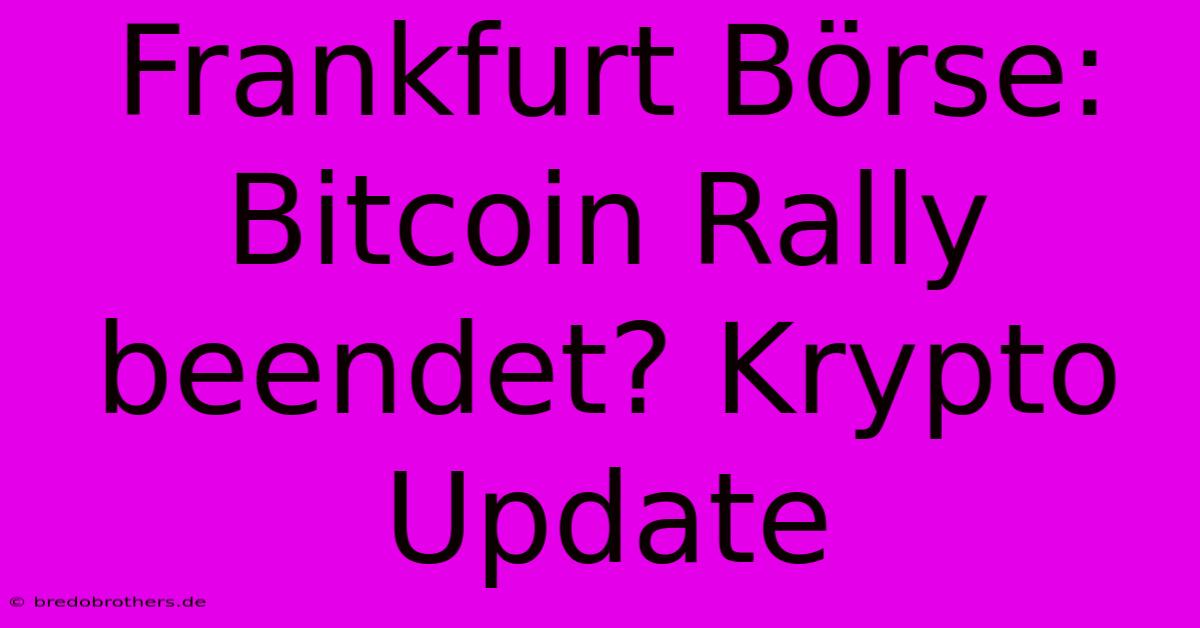 Frankfurt Börse: Bitcoin Rally Beendet? Krypto Update