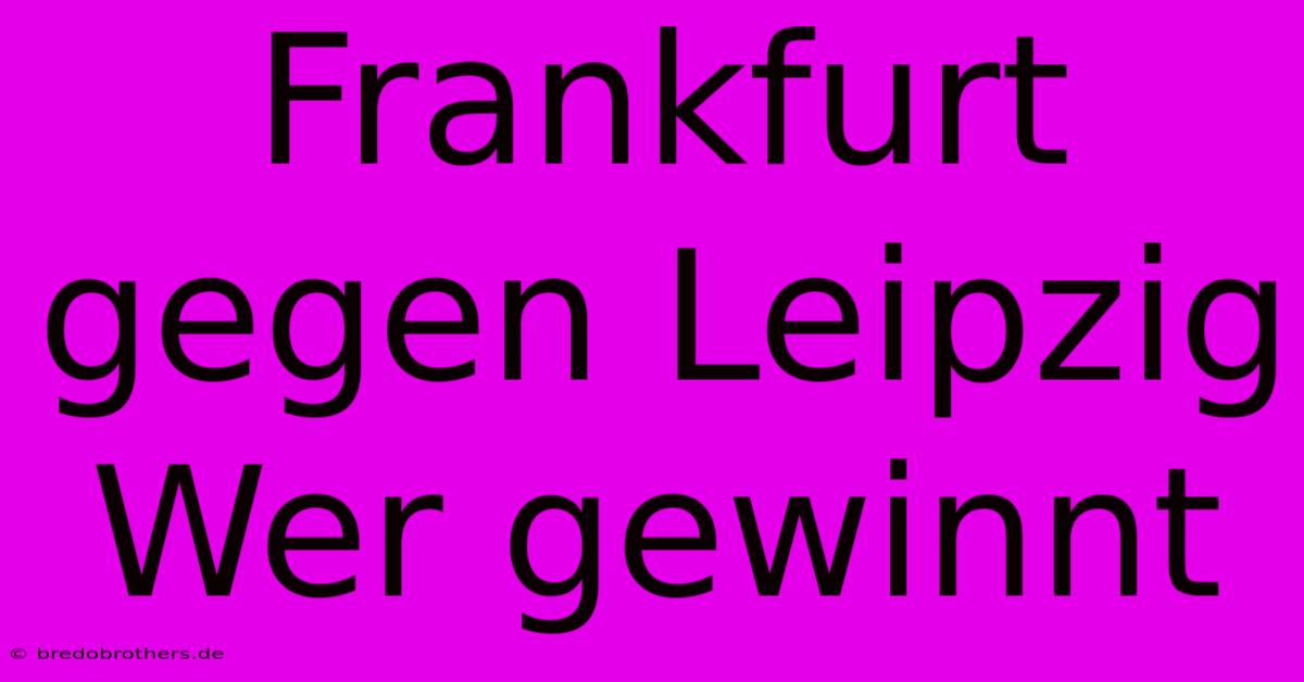 Frankfurt Gegen Leipzig Wer Gewinnt