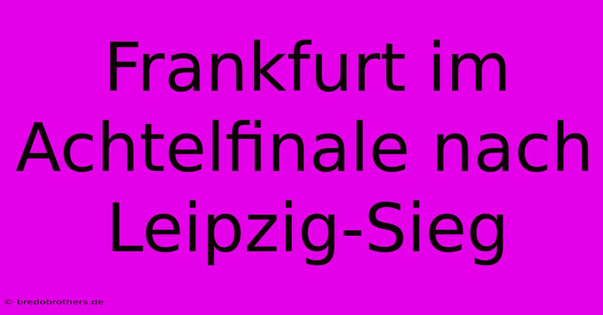 Frankfurt Im Achtelfinale Nach Leipzig-Sieg