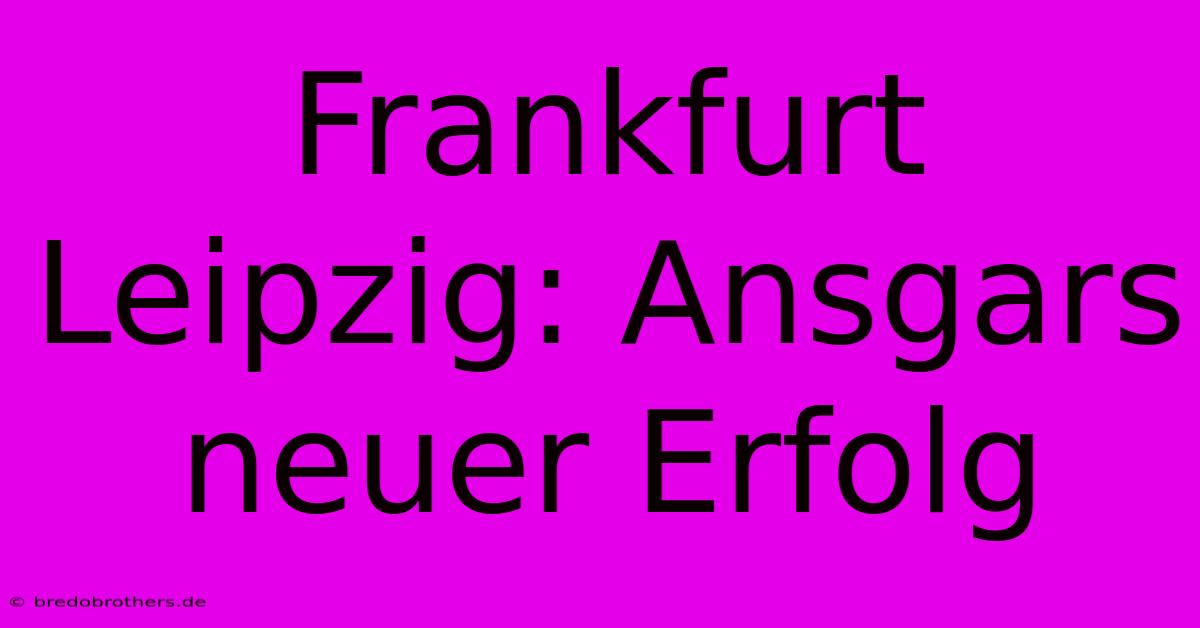 Frankfurt Leipzig: Ansgars Neuer Erfolg