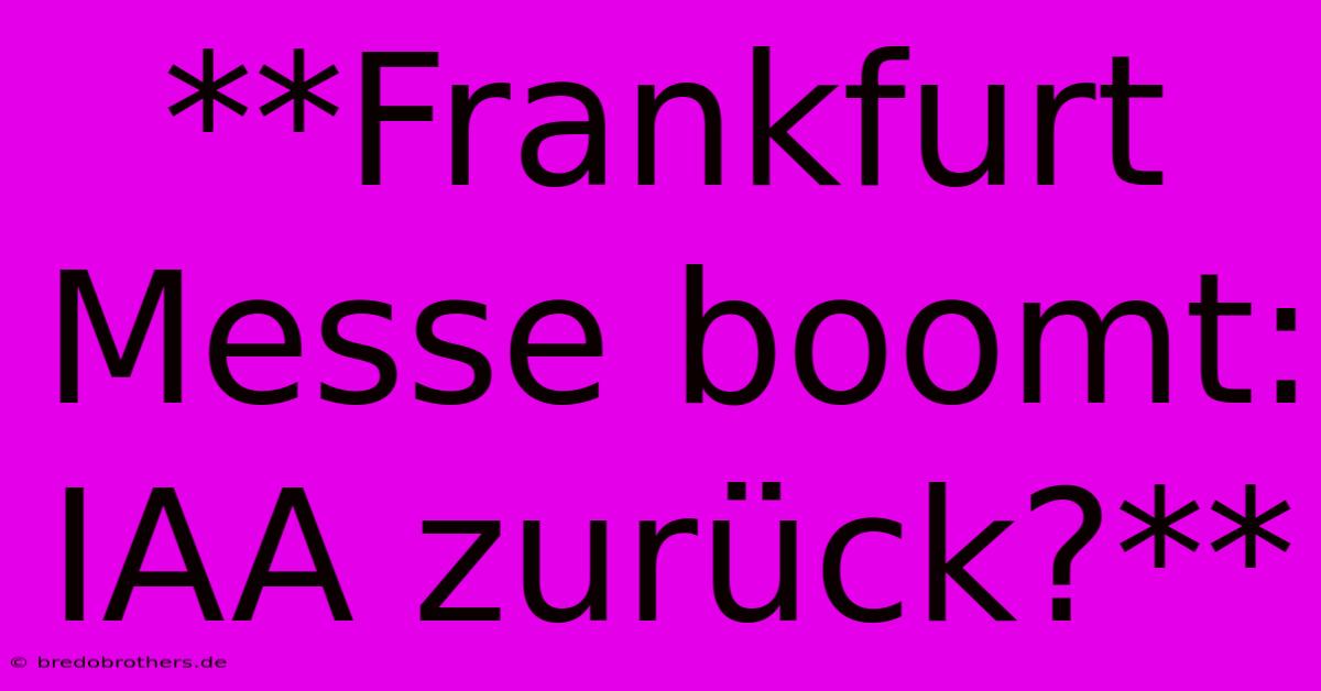 **Frankfurt Messe Boomt: IAA Zurück?**