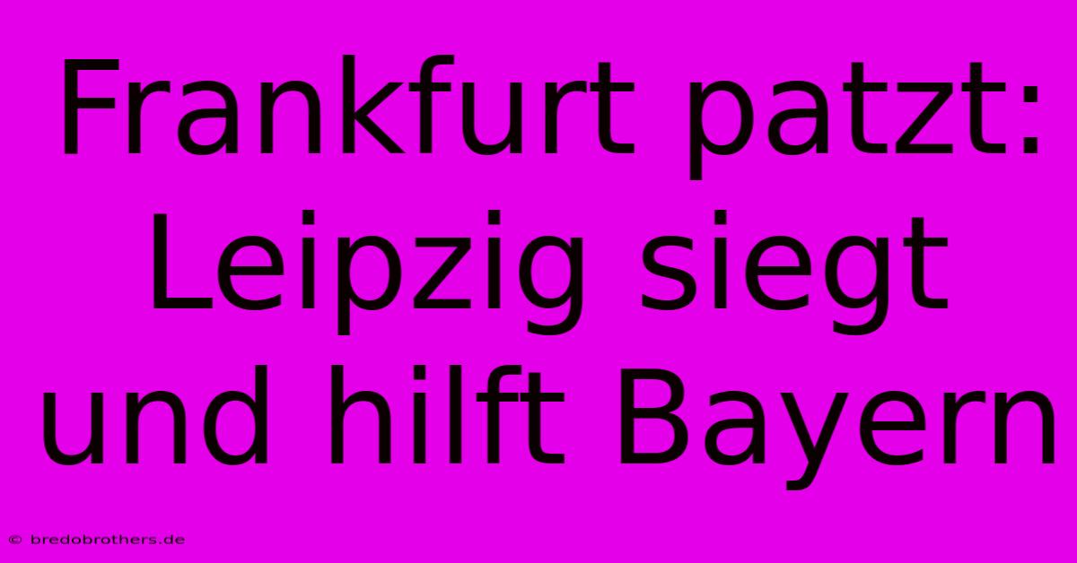 Frankfurt Patzt: Leipzig Siegt Und Hilft Bayern