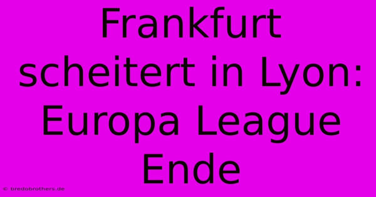 Frankfurt Scheitert In Lyon: Europa League Ende