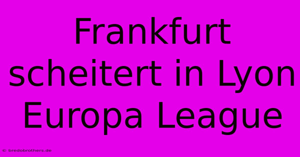 Frankfurt Scheitert In Lyon Europa League