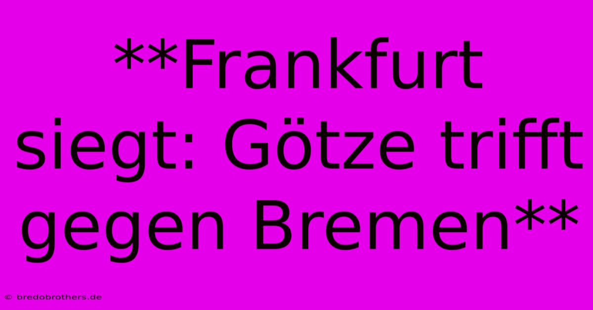 **Frankfurt Siegt: Götze Trifft Gegen Bremen**