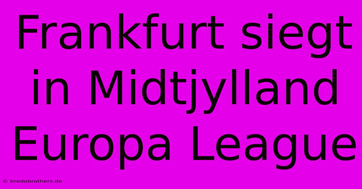 Frankfurt Siegt In Midtjylland Europa League