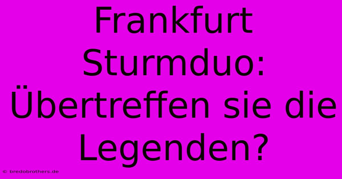 Frankfurt Sturmduo:  Übertreffen Sie Die Legenden?