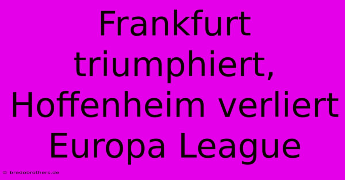 Frankfurt Triumphiert, Hoffenheim Verliert Europa League