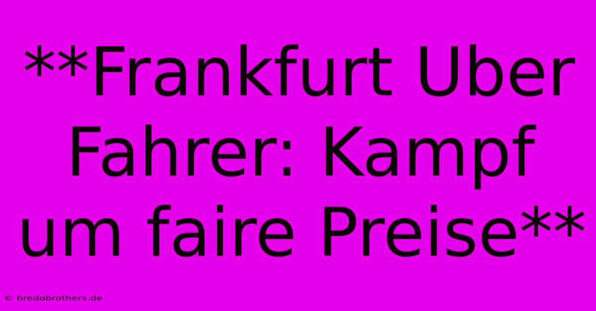 **Frankfurt Uber Fahrer: Kampf Um Faire Preise**