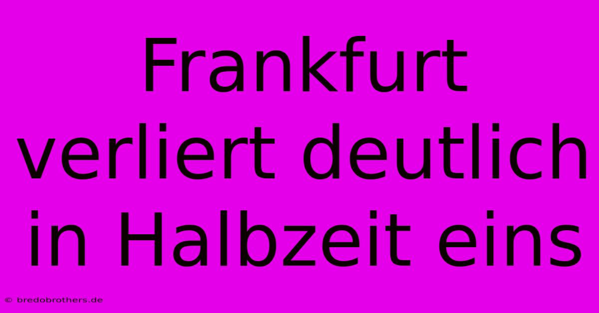 Frankfurt Verliert Deutlich In Halbzeit Eins