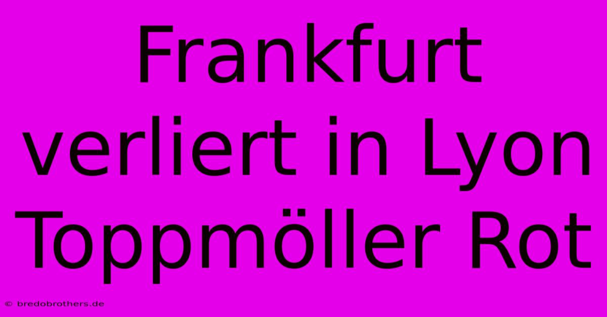 Frankfurt Verliert In Lyon Toppmöller Rot