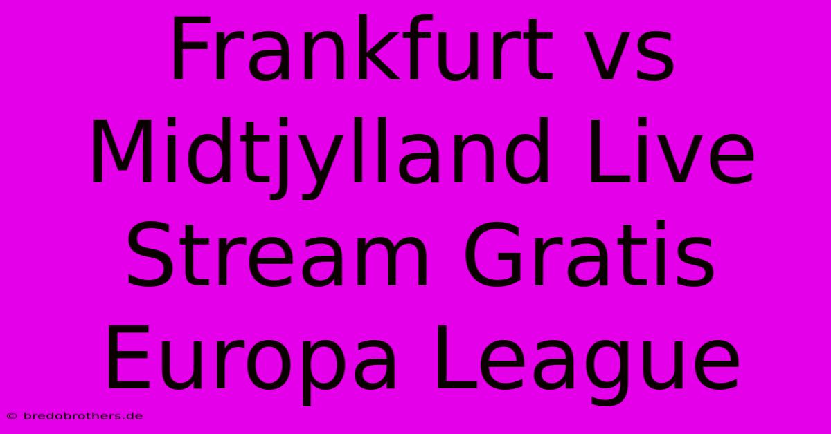 Frankfurt Vs Midtjylland Live Stream Gratis Europa League