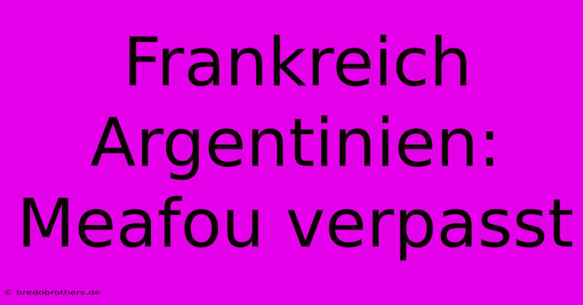 Frankreich Argentinien: Meafou Verpasst