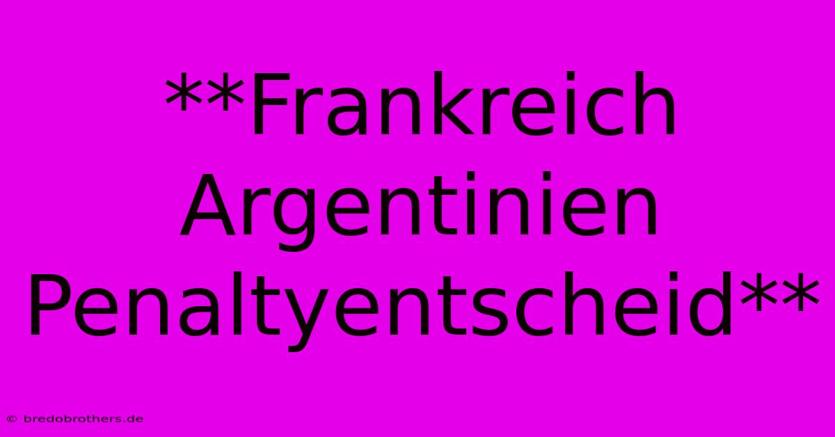 **Frankreich Argentinien Penaltyentscheid**