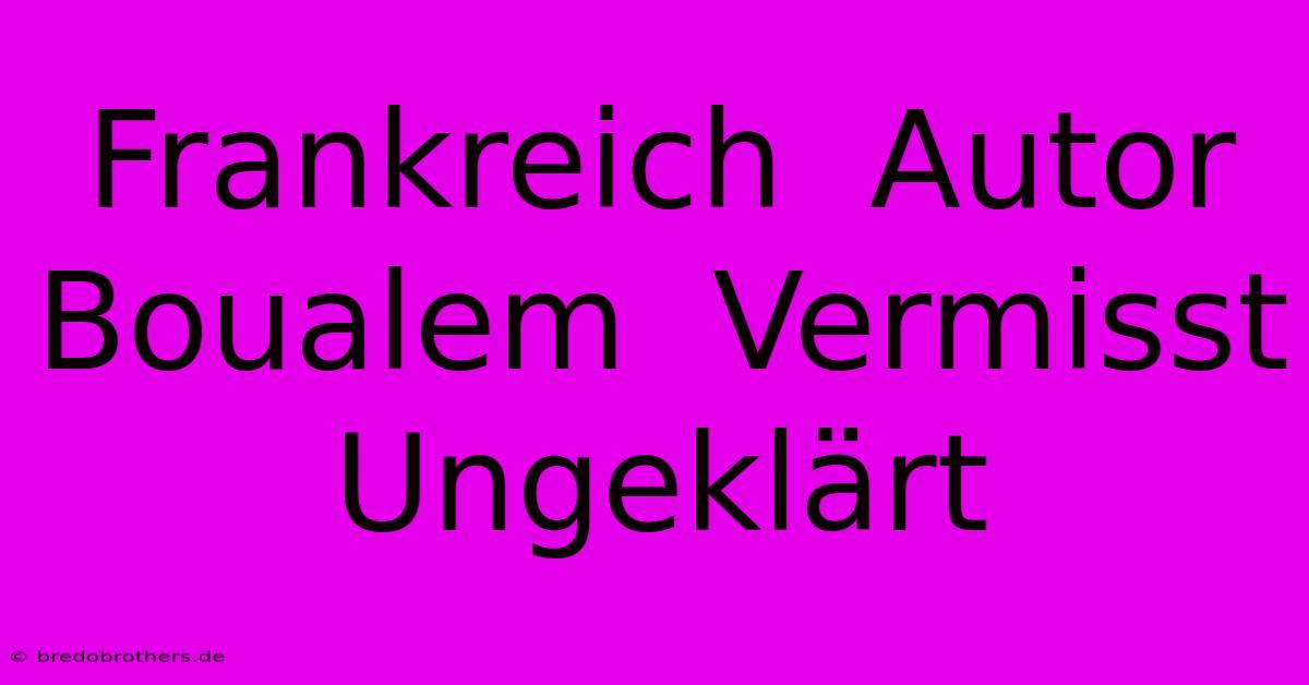 Frankreich  Autor Boualem  Vermisst  Ungeklärt